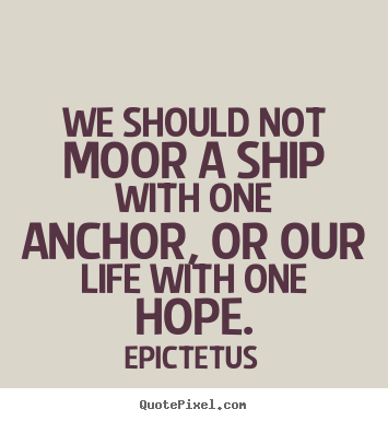 Epictetus photo sayings - We should not moor a ship with one anchor, or our.. - Life quotes