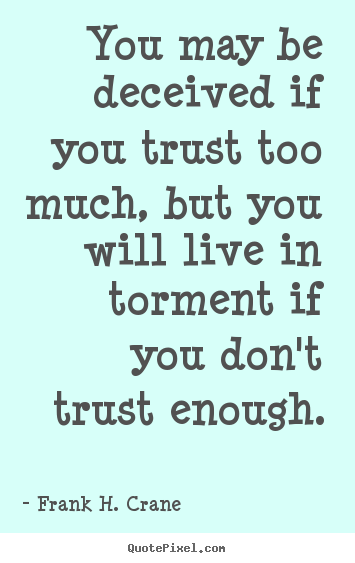 Life quotes - You may be deceived if you trust too much, but you will..