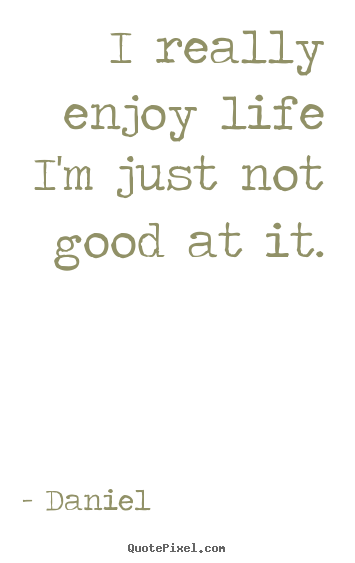 Create custom image quotes about life - I really enjoy life i'm just not good at it.