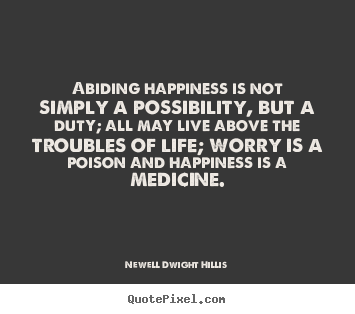Newell Dwight Hillis picture sayings - Abiding happiness is not simply a possibility, but.. - Life quotes