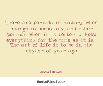Quotes about life - There are periods in history when change is necessary,..