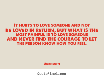 Unknown picture quotes - It hurts to love someone and not be loved in return, but what is the most.. - Life quotes