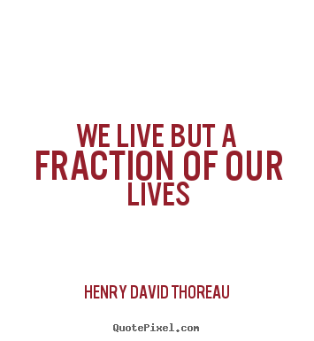 We live but a fraction of our lives Henry David Thoreau popular life quote