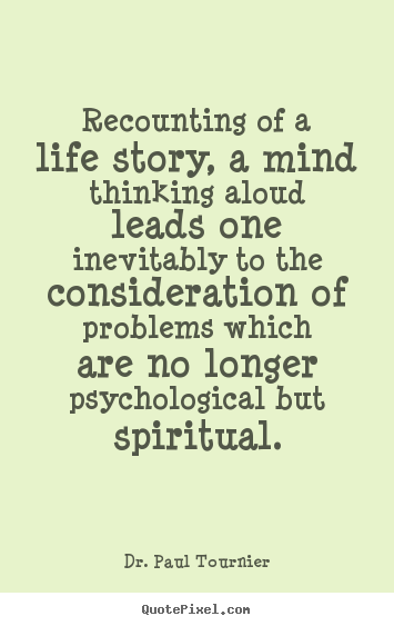 Recounting of a life story, a mind thinking.. Dr. Paul Tournier good life quotes