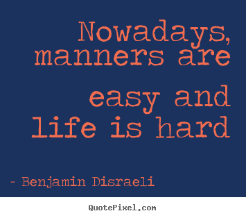 Create custom picture quote about life - Nowadays, manners are easy and life is hard