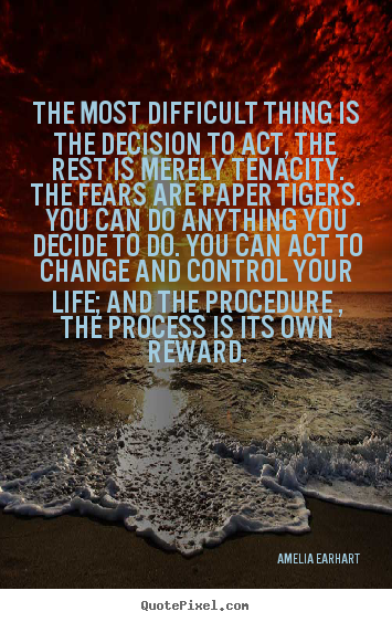Life sayings - The most difficult thing is the decision..