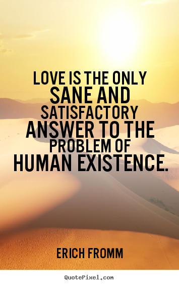 Make personalized picture quotes about life - Love is the only sane and satisfactory answer to the problem of..