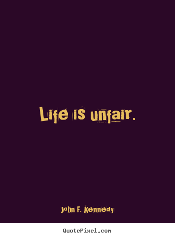 Sayings about life - Life is unfair.