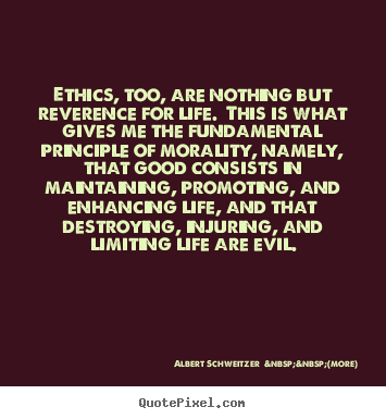Life quote - Ethics, too, are nothing but reverence for life...