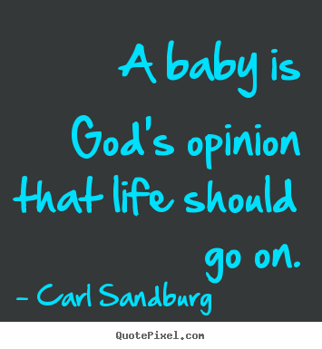 How to design photo sayings about life - A baby is god's opinion that life should go on.