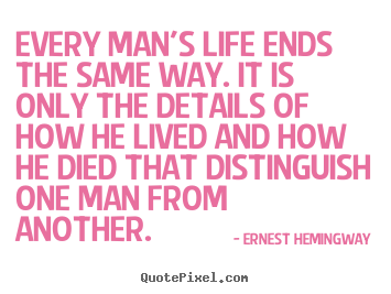 Life sayings - Every man's life ends the same way. it is..