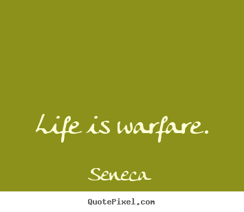 Seneca image quotes - Life is warfare. - Life quote
