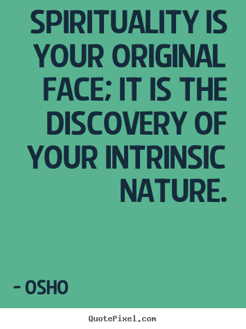 Quotes about life - Spirituality is your original face; it is..