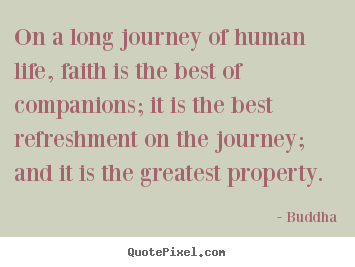 Life quotes - On a long journey of human life, faith is the best of companions;..