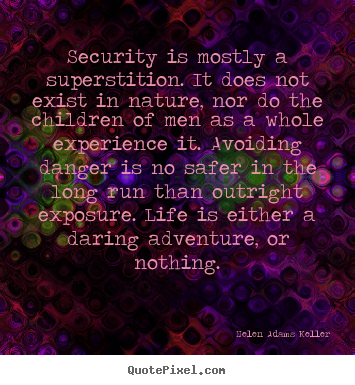 Life quotes - Security is mostly a superstition. it does not exist in nature, nor do..
