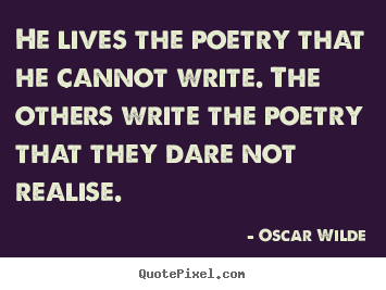 Oscar Wilde picture quote - He lives the poetry that he cannot write. the.. - Life quote
