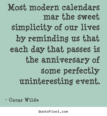 How to make picture quotes about life - Most modern calendars mar the sweet simplicity of our lives by..