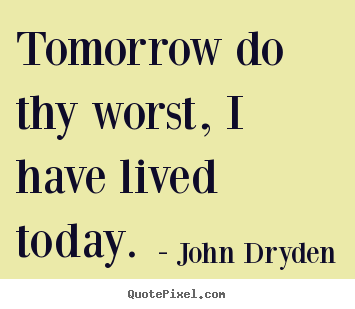 Design custom image quotes about life - Tomorrow do thy worst, i have lived today.