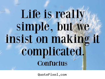 Quote about life - Life is really simple, but we insist on making..