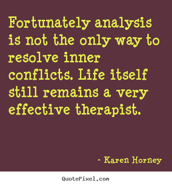 Quotes about life - Fortunately analysis is not the only way to resolve inner conflicts...