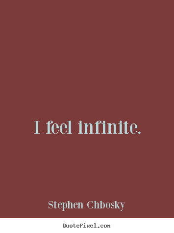 Life quote - I feel infinite.