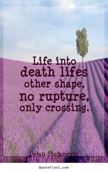 Dejan Stojanovic picture quotes - Life into death lifes other shape, no rupture, only.. - Life quotes
