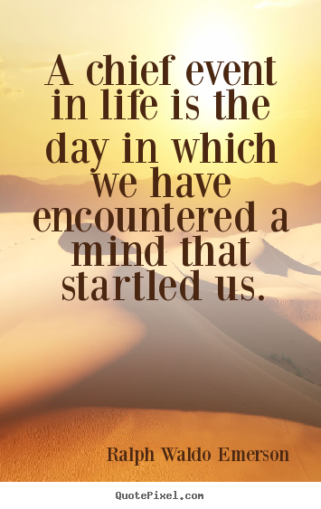 A chief event in life is the day in which we have.. Ralph Waldo Emerson  life quotes