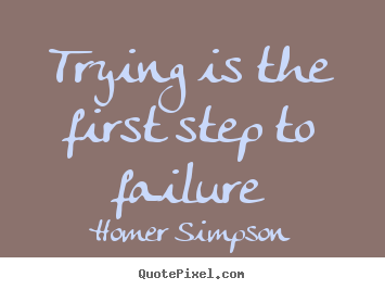 Homer Simpson photo quotes - Trying is the first step to failure - Life quotes