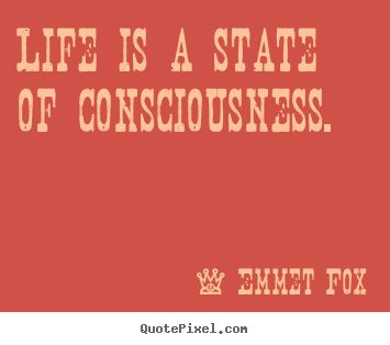 Quote about life - Life is a state of consciousness.