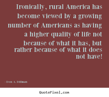 Life quotes - Ironically, rural america has become viewed by a growing number of americans..