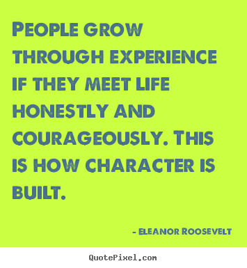 Design custom picture quotes about life - People grow through experience if they meet life honestly and courageously...