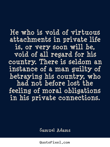 Make custom picture quotes about life - He who is void of virtuous attachments in private life is,..