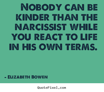 Quotes about life - Nobody can be kinder than the narcissist while you react to life..