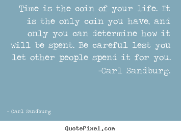 Quotes about life - Time is the coin of your life. it is the only coin you have,..