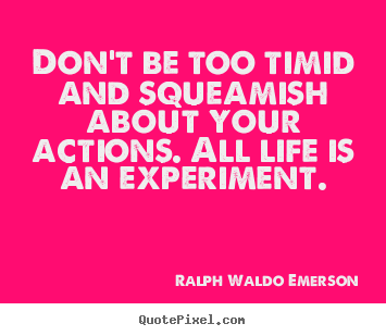 Create graphic picture quotes about life - Don't be too timid and squeamish about your actions...