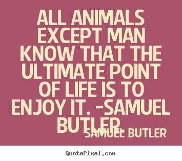 Samuel Butler image quotes - All animals except man know that the ultimate.. - Life quotes