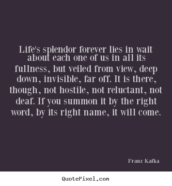 Quotes about life - Life's splendor forever lies in wait about each one of us..