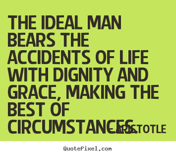 Make picture sayings about life - The ideal man bears the accidents of life with dignity and..