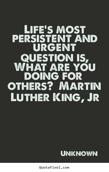 Life's most persistent and urgent question.. Unknown great life quote