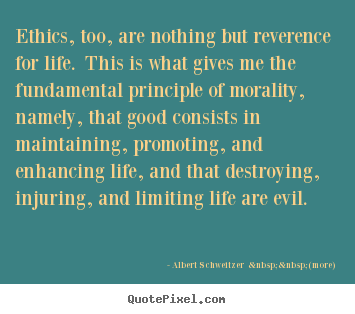 Quotes about life - Ethics, too, are nothing but reverence for life. this..