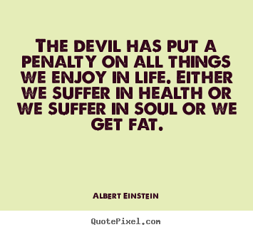 Quotes about life - The devil has put a penalty on all things we enjoy..