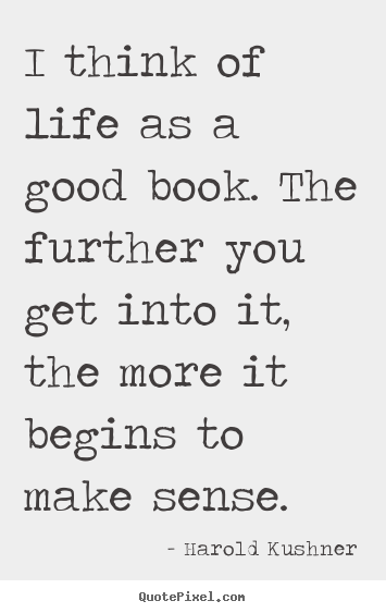 Create custom picture quotes about life - I think of life as a good book. the further..