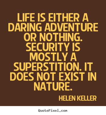 Helen Keller poster quote - Life is either a daring adventure or nothing. security.. - Life quote