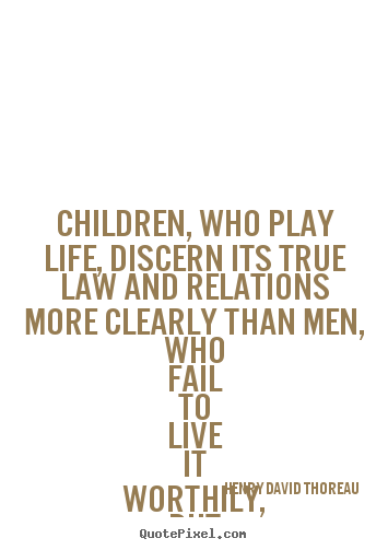 Make personalized picture quotes about life - Children, who play life, discern its true..