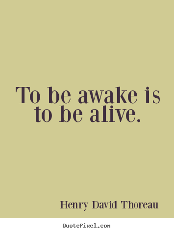 Customize picture quotes about life - To be awake is to be alive.