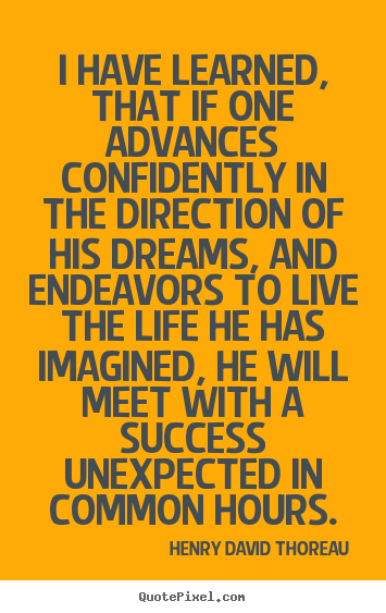 Henry David Thoreau picture sayings - I have learned, that if one advances confidently in the direction of.. - Life quotes