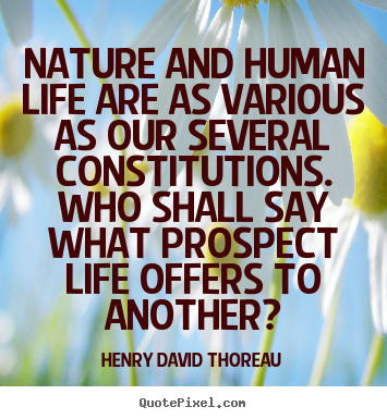 Henry David Thoreau picture quote - Nature and human life are as various as our several constitutions... - Life quote