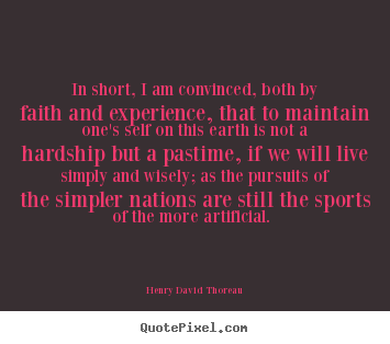 In short, i am convinced, both by faith and experience,.. Henry David Thoreau popular life quotes