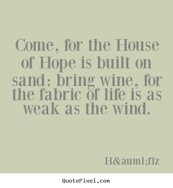 How to design image quotes about life - Come, for the house of hope is built on sand:..