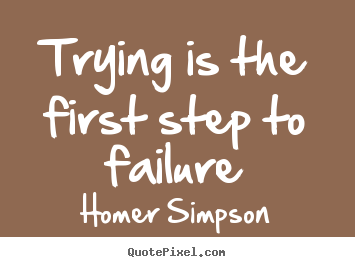 Life quotes - Trying is the first step to failure